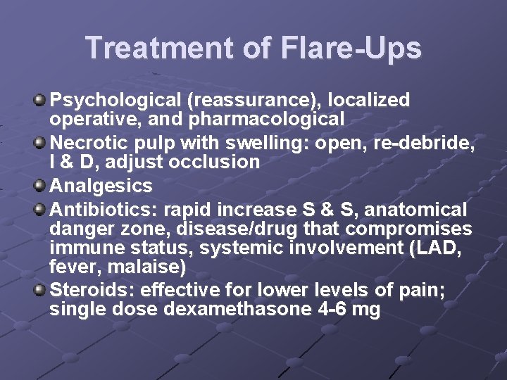 Treatment of Flare-Ups Psychological (reassurance), localized operative, and pharmacological Necrotic pulp with swelling: open,