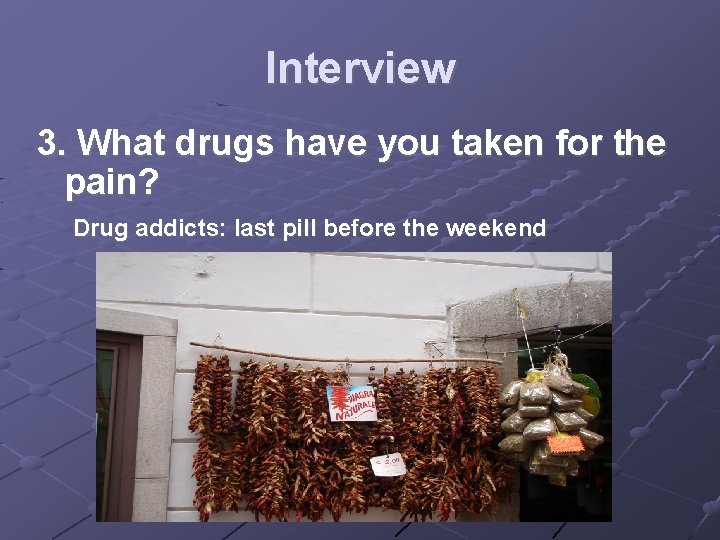 Interview 3. What drugs have you taken for the pain? Drug addicts: last pill