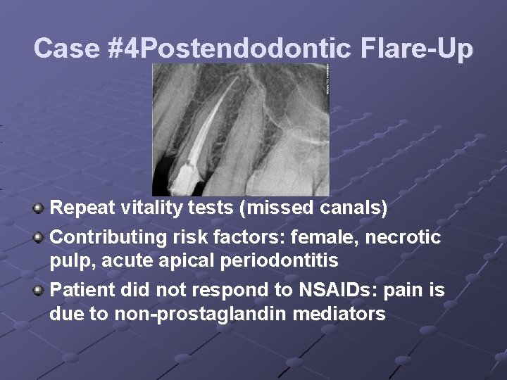 Case #4 Postendodontic Flare-Up Repeat vitality tests (missed canals) Contributing risk factors: female, necrotic