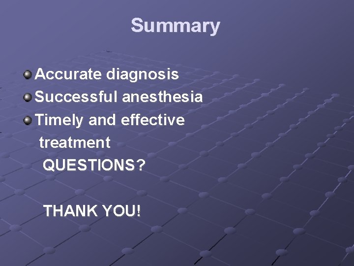 Summary Accurate diagnosis Successful anesthesia Timely and effective treatment QUESTIONS? THANK YOU! 