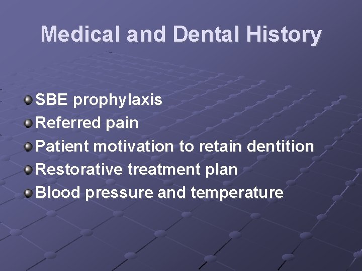 Medical and Dental History SBE prophylaxis Referred pain Patient motivation to retain dentition Restorative