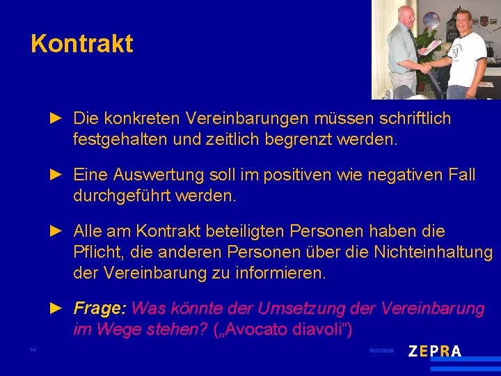 Kontrakt ► Die konkreten Vereinbarungen müssen schriftlich festgehalten und zeitlich begrenzt werden. ► Eine