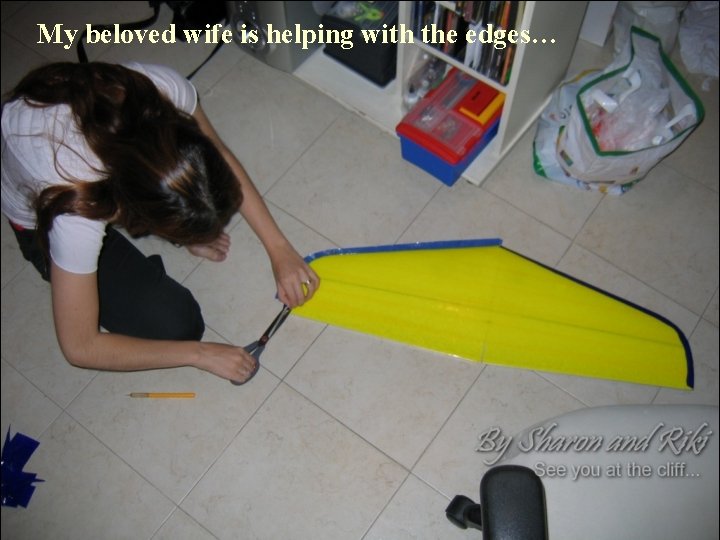 My beloved wife is helping with the edges… 
