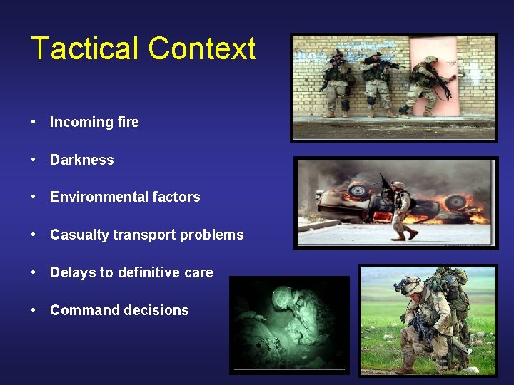 Tactical Context • Incoming fire • Darkness • Environmental factors • Casualty transport problems