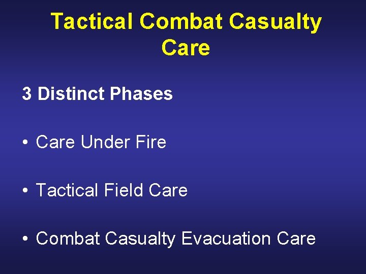 Tactical Combat Casualty Care 3 Distinct Phases • Care Under Fire • Tactical Field