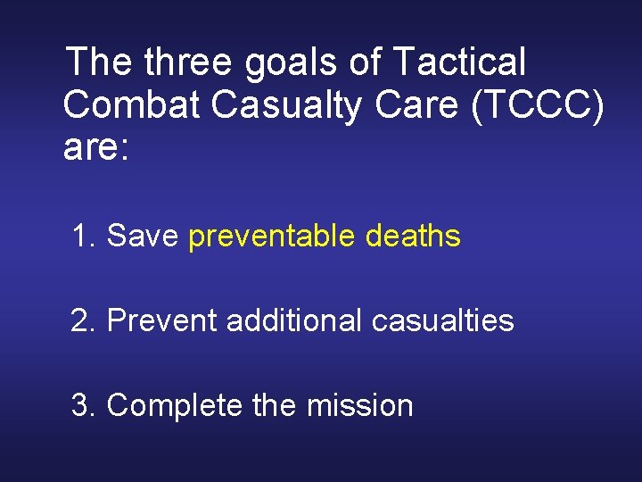 The three goals of Tactical Combat Casualty Care (TCCC) are: 1. Save preventable deaths