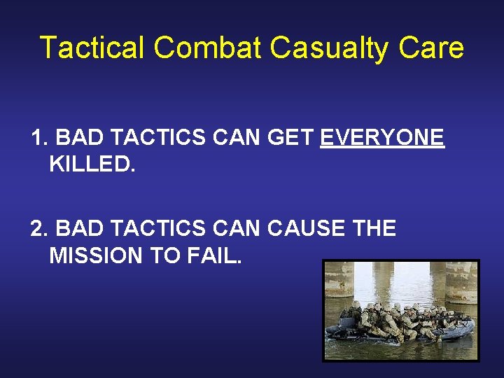 Tactical Combat Casualty Care 1. BAD TACTICS CAN GET EVERYONE KILLED. 2. BAD TACTICS