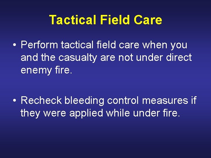 Tactical Field Care • Perform tactical field care when you and the casualty are