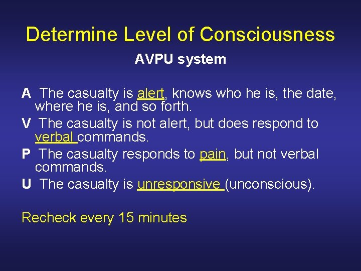 Determine Level of Consciousness AVPU system A The casualty is alert, knows who he