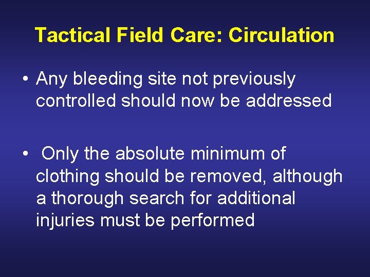 Tactical Field Care: Circulation • Any bleeding site not previously controlled should now be