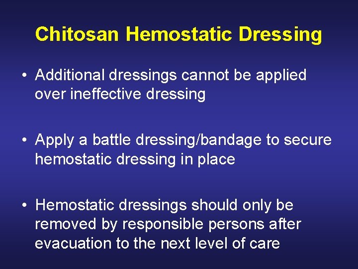 Chitosan Hemostatic Dressing • Additional dressings cannot be applied over ineffective dressing • Apply
