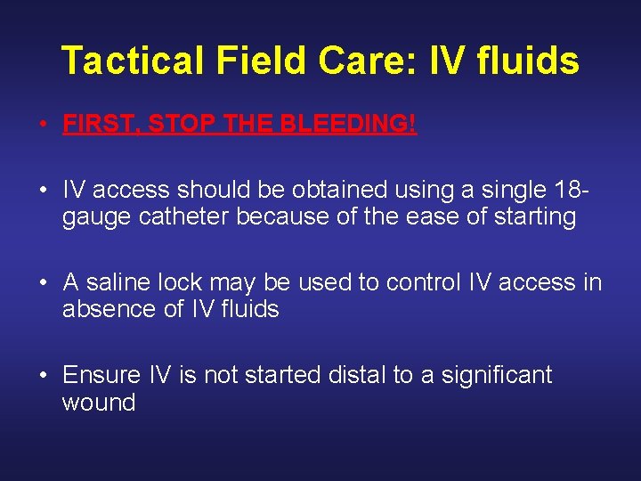 Tactical Field Care: IV fluids • FIRST, STOP THE BLEEDING! • IV access should