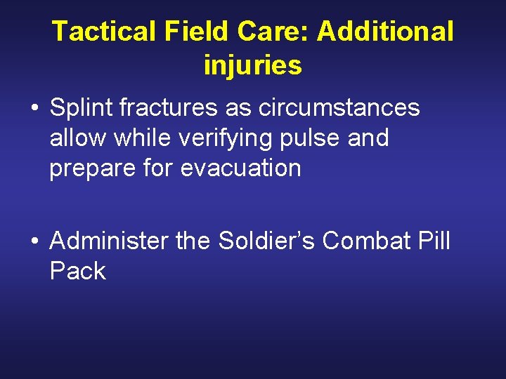 Tactical Field Care: Additional injuries • Splint fractures as circumstances allow while verifying pulse
