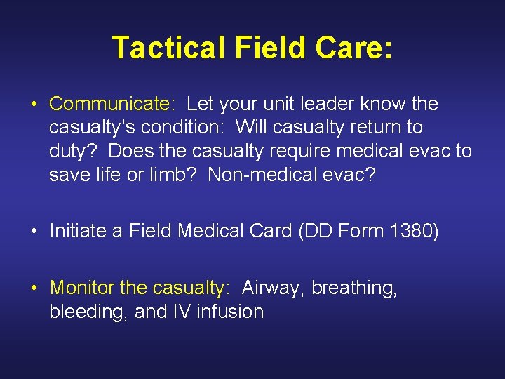 Tactical Field Care: • Communicate: Let your unit leader know the casualty’s condition: Will