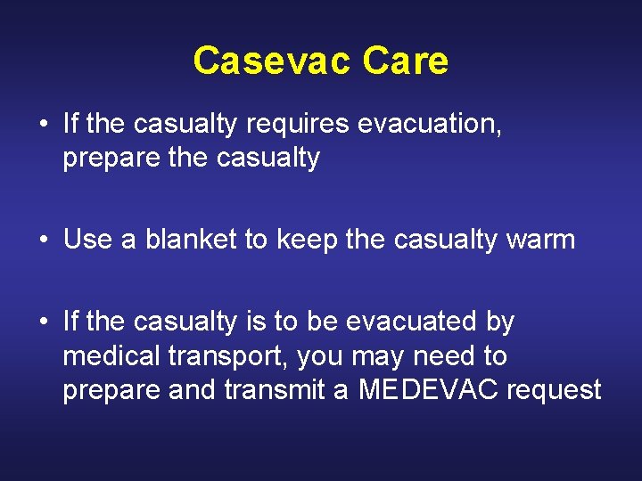 Casevac Care • If the casualty requires evacuation, prepare the casualty • Use a