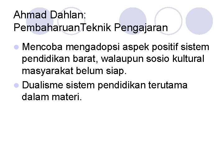 Ahmad Dahlan: Pembaharuan. Teknik Pengajaran l Mencoba mengadopsi aspek positif sistem pendidikan barat, walaupun Ahmad Dahlan: Pembaharuan. Teknik Pengajaran l Mencoba mengadopsi aspek positif sistem pendidikan barat, walaupun
