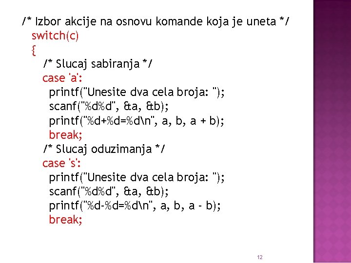 /* Izbor akcije na osnovu komande koja je uneta */ switch(c) { /* Slucaj