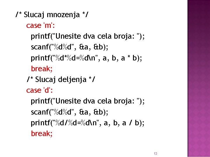 /* Slucaj mnozenja */ case 'm': printf("Unesite dva cela broja: "); scanf("%d%d", &a, &b);