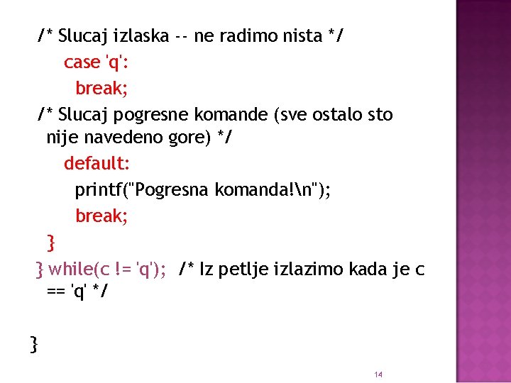 /* Slucaj izlaska -- ne radimo nista */ case 'q': break; /* Slucaj pogresne