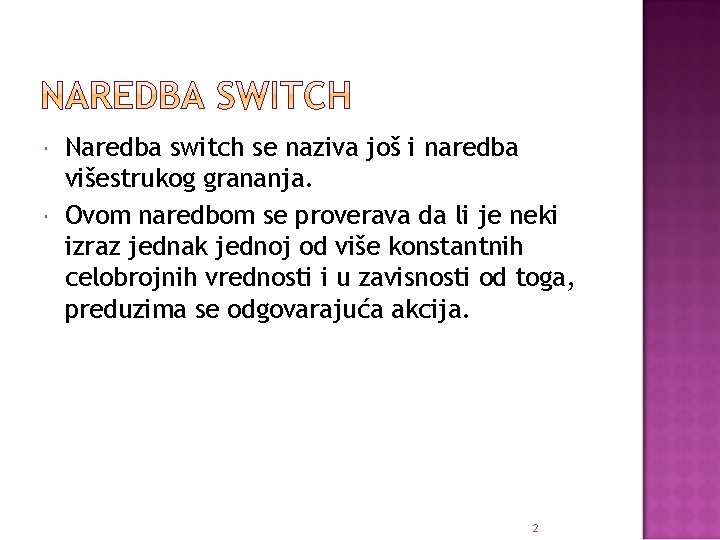  Naredba switch se naziva još i naredba višestrukog grananja. Ovom naredbom se proverava