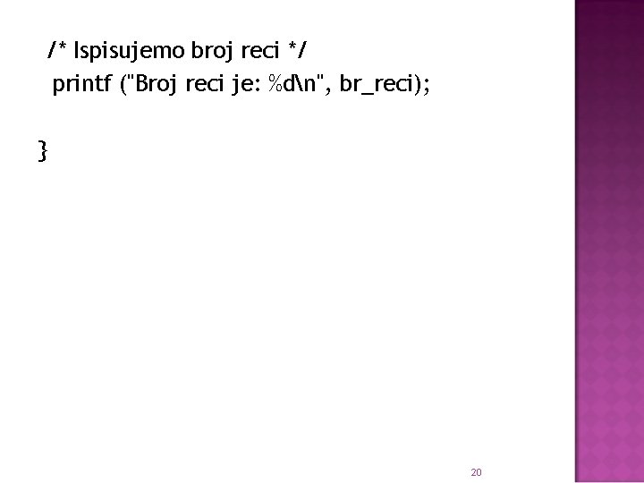 /* Ispisujemo broj reci */ printf ("Broj reci je: %dn", br_reci); } 20 