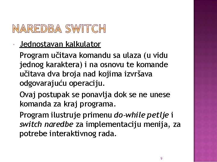  Jednostavan kalkulator Program učitava komandu sa ulaza (u vidu jednog karaktera) i na