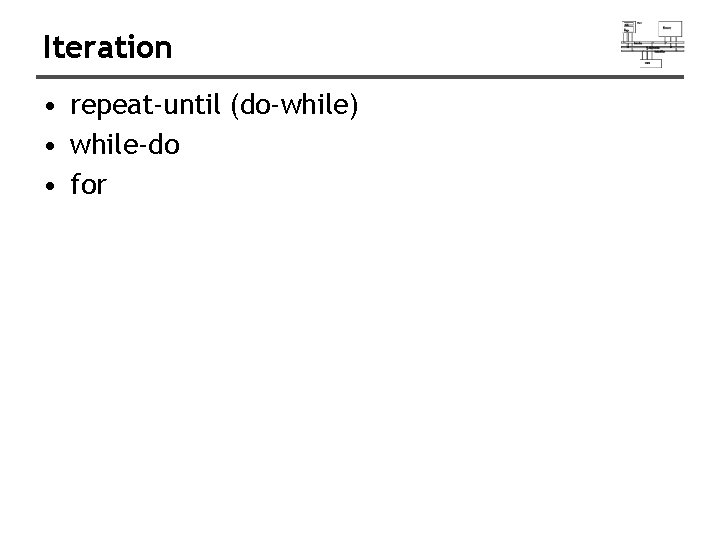 Iteration • repeat-until (do-while) • while-do • for Iteration • repeat-until (do-while) • while-do • for