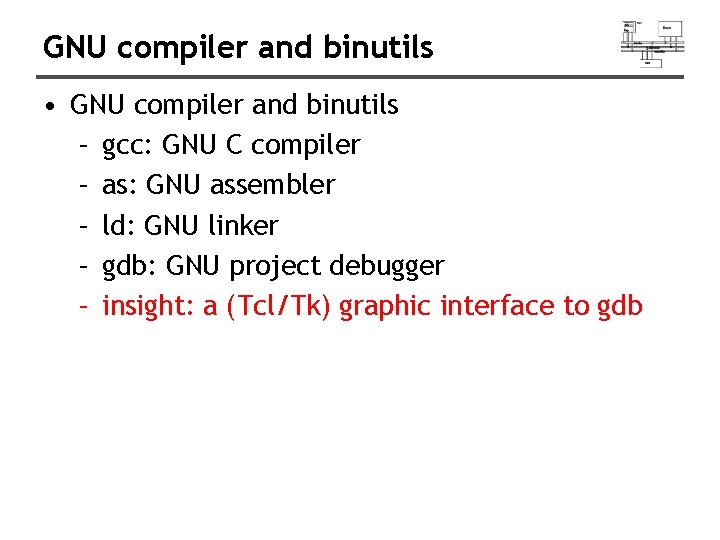 GNU compiler and binutils • GNU compiler and binutils – gcc: GNU C compiler GNU compiler and binutils • GNU compiler and binutils – gcc: GNU C compiler