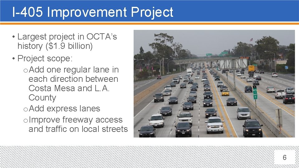 I-405 Improvement Project • Largest project in OCTA’s history ($1. 9 billion) • Project