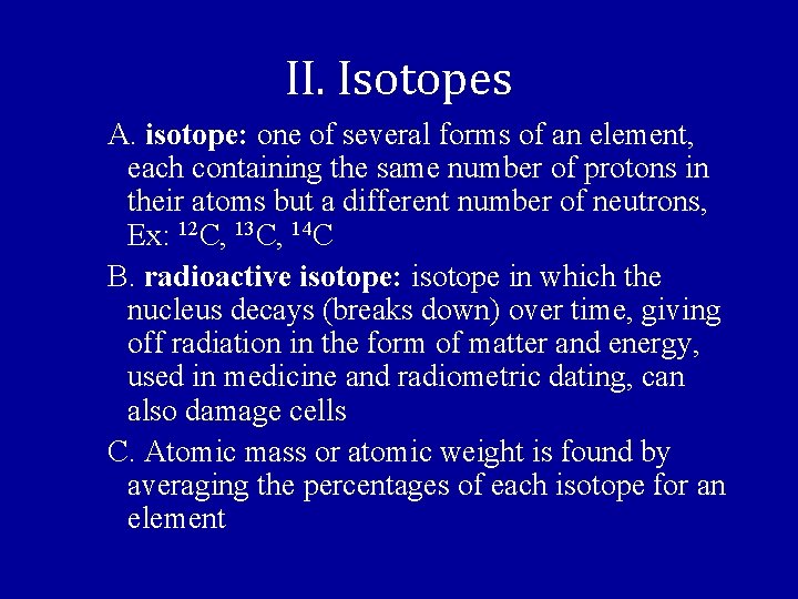 II. Isotopes A. isotope: one of several forms of an element, each containing the
