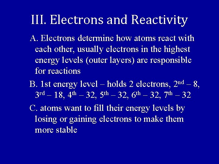 III. Electrons and Reactivity A. Electrons determine how atoms react with each other, usually