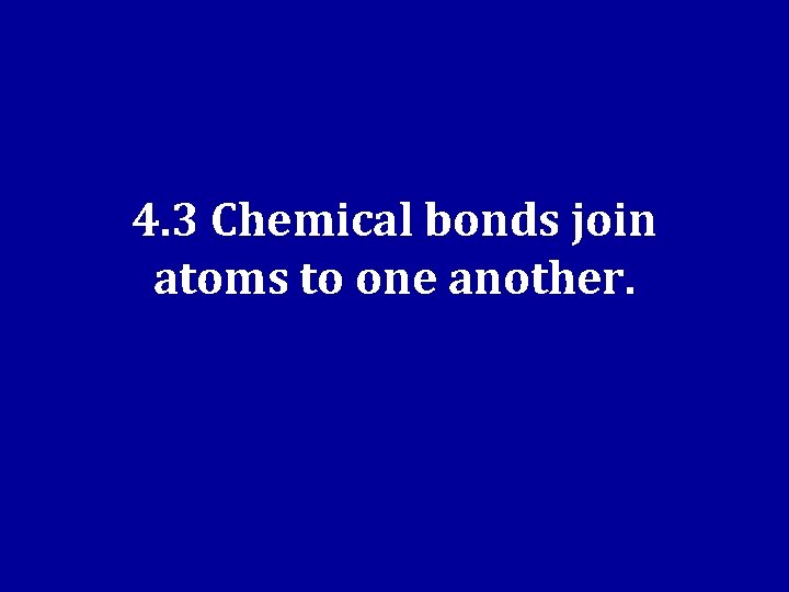 4. 3 Chemical bonds join atoms to one another. 