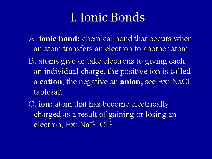 I. Ionic Bonds A. ionic bond: chemical bond that occurs when an atom transfers