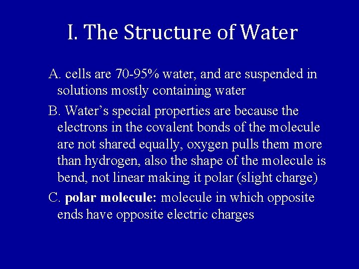 I. The Structure of Water A. cells are 70 -95% water, and are suspended