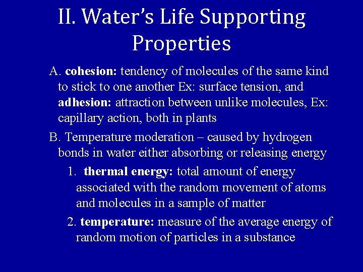 II. Water’s Life Supporting Properties A. cohesion: tendency of molecules of the same kind