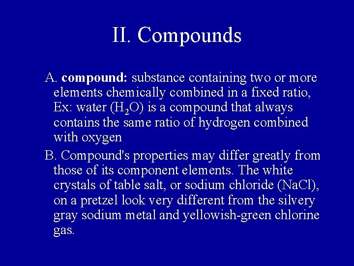 II. Compounds A. compound: substance containing two or more elements chemically combined in a