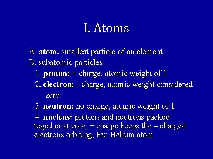 I. Atoms A. atom: smallest particle of an element B. subatomic particles 1. proton: