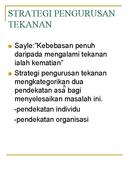 STRATEGI PENGURUSAN TEKANAN n n Sayle: ”Kebebasan penuh daripada mengalami tekanan ialah kematian” Strategi