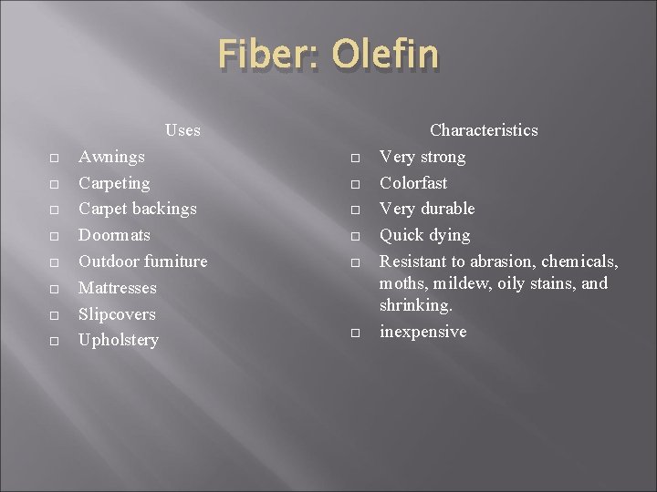 Fiber: Olefin Uses Awnings Carpeting Carpet backings Doormats Outdoor furniture Mattresses Slipcovers Upholstery Characteristics