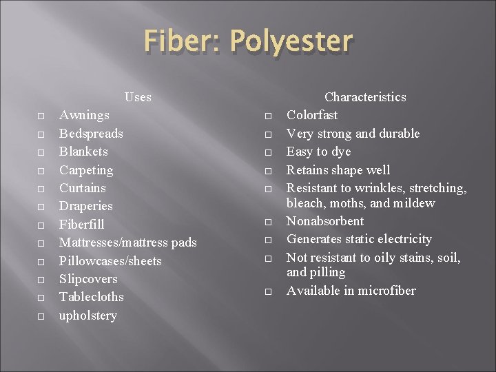 Fiber: Polyester Uses Awnings Bedspreads Blankets Carpeting Curtains Draperies Fiberfill Mattresses/mattress pads Pillowcases/sheets Slipcovers