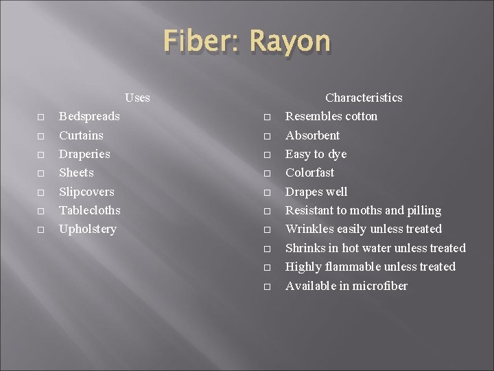 Fiber: Rayon Uses Bedspreads Curtains Draperies Sheets Slipcovers Tablecloths Upholstery Characteristics Resembles cotton Absorbent