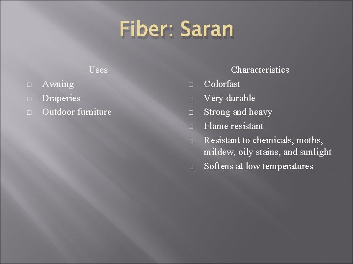 Fiber: Saran Uses Awning Draperies Outdoor furniture Characteristics Colorfast Very durable Strong and heavy