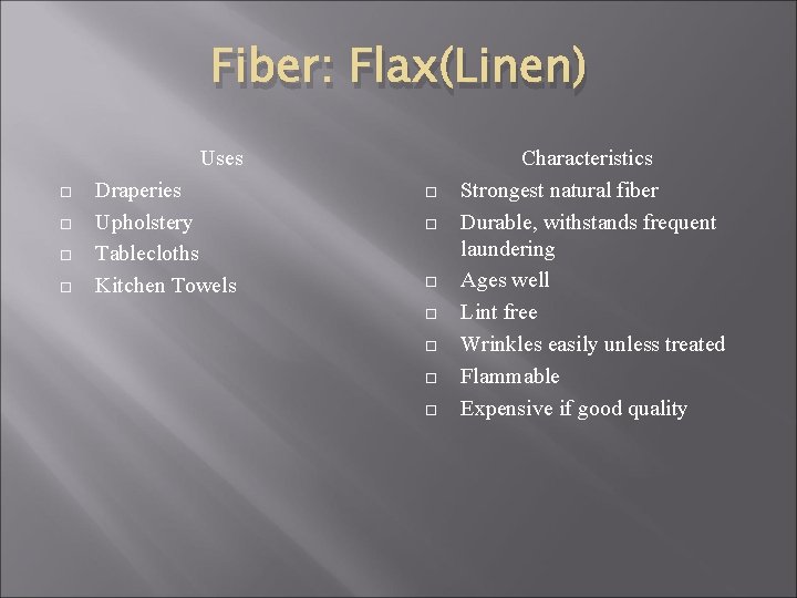 Fiber: Flax(Linen) Uses Draperies Upholstery Tablecloths Kitchen Towels Characteristics Strongest natural fiber Durable, withstands