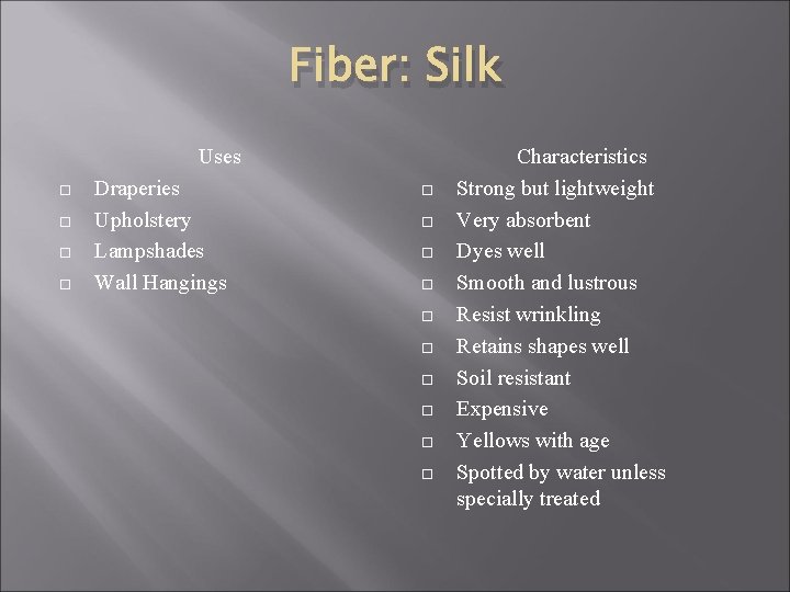 Fiber: Silk Uses Draperies Upholstery Lampshades Wall Hangings Characteristics Strong but lightweight Very absorbent