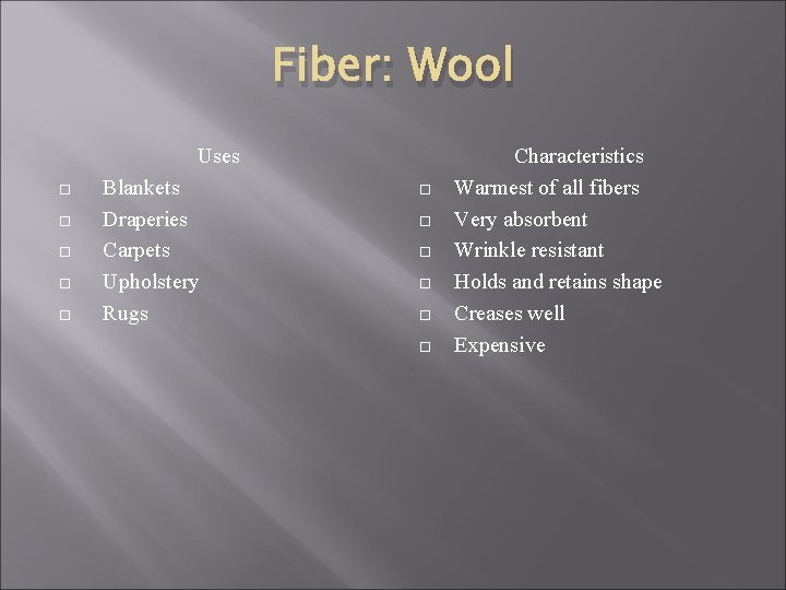 Fiber: Wool Uses Blankets Draperies Carpets Upholstery Rugs Characteristics Warmest of all fibers Very
