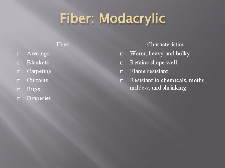 Fiber: Modacrylic Uses Awnings Blankets Carpeting Curtains Rugs Draperies Characteristics Warm, heavy and bulky