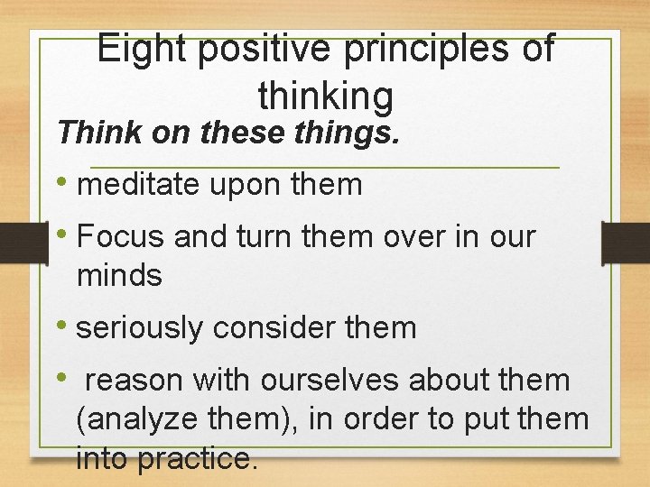 Eight positive principles of thinking Think on these things. • meditate upon them •