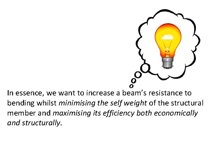 In essence, we want to increase a beam’s resistance to bending whilst minimising the