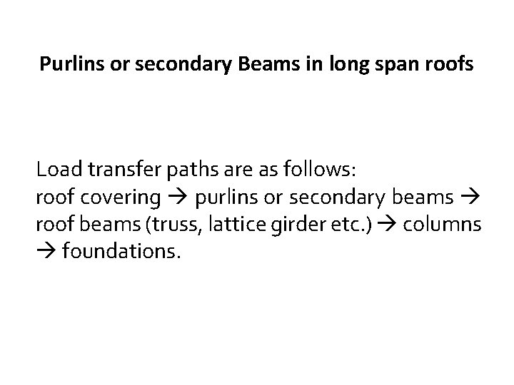 Purlins or secondary Beams in long span roofs Load transfer paths are as follows: