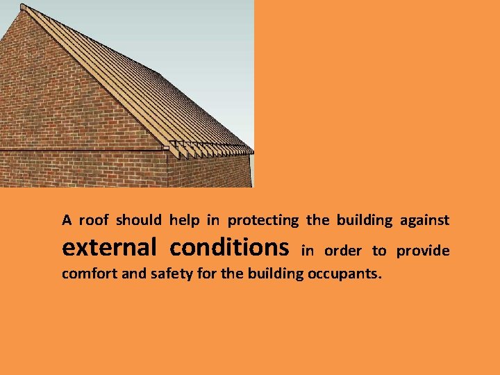 A roof should help in protecting the building against external conditions in order to